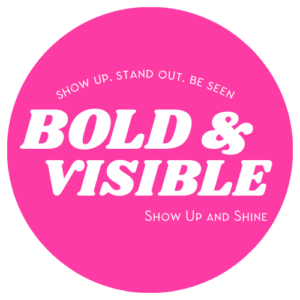 Bold & Visible: Show Up and Shine